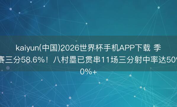 kaiyun(中国)2026世界杯手机APP下载 季后赛三分58.6%！八村塁已贯串11场三分射中率达50%+