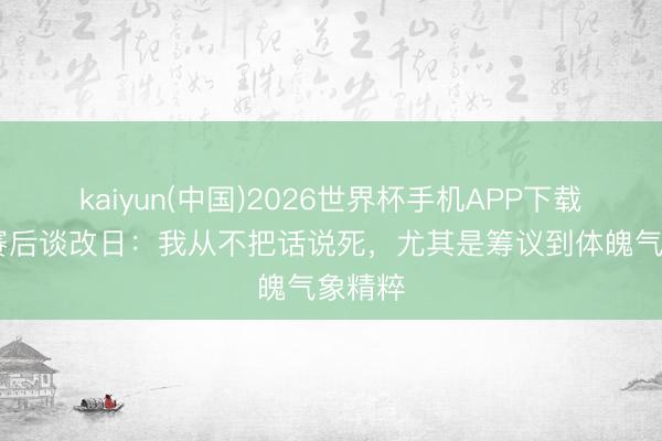 kaiyun(中国)2026世界杯手机APP下载 吉鲁赛后谈改日:我从不把话说死,尤其是筹议到体魄气象精粹