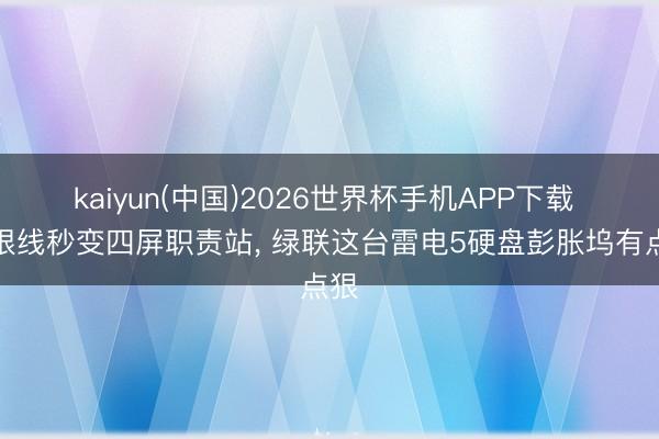 kaiyun(中国)2026世界杯手机APP下载 一根线秒变四屏职责站， 绿联这台雷电5硬盘彭胀坞有点狠