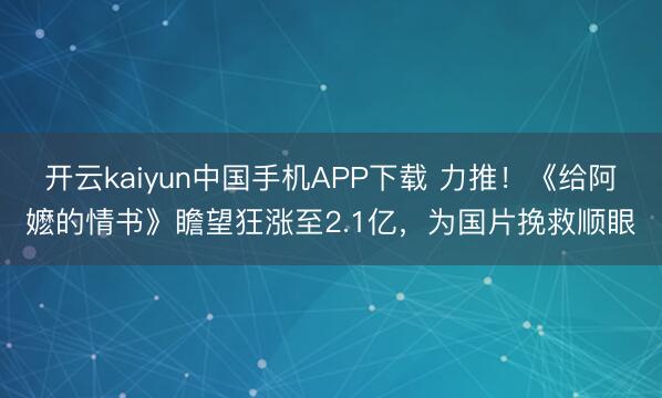 开云kaiyun中国手机APP下载 力推!《给阿嬷的情书》瞻望狂涨至2.1亿,为国片挽救顺眼