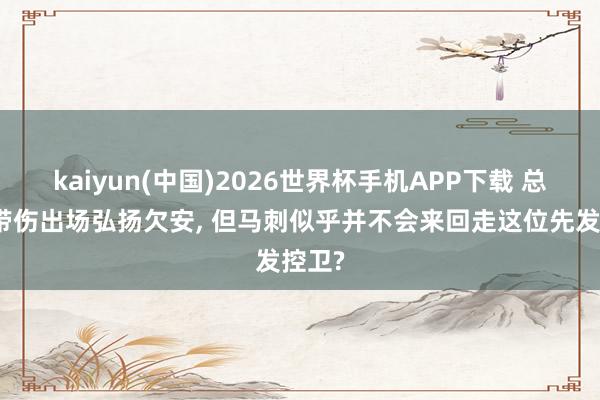 kaiyun(中国)2026世界杯手机APP下载 总决赛带伤出场弘扬欠安, 但马刺似乎并不会来回走这位先发控卫?
